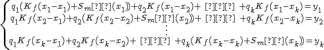 \{\begin{array}{ccccc} q_1(K_f(x_1-x_1)+S_m²(x_1))+q_2K_f(x_1-x_2)+\;…\;+q_kK_f(x_1-x_k)=y_1\\ q_1K_f(x_2-x_1)+q_2(K_f(x_2-x_2)+S_m²(x_2))+\;…\;+q_kK_f(x_2-x_k)=y_2\\ \vdots \\q_1K_f(x_k-x_1)+q_2K_f(x_k-x_2)+\;…\;+q_k(K_f(x_k-x_k)+S_m²(x_k))=y_k\\\end{array}